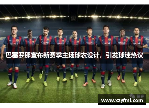 巴塞罗那宣布新赛季主场球衣设计，引发球迷热议