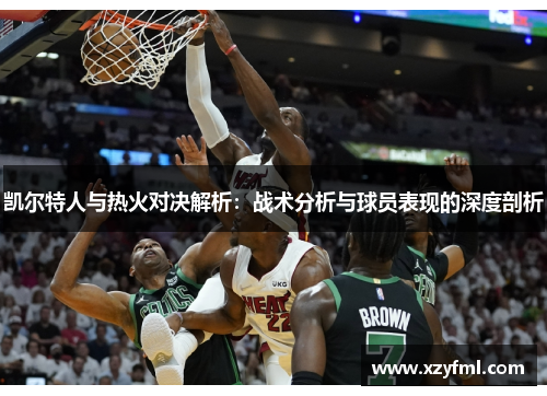 凯尔特人与热火对决解析：战术分析与球员表现的深度剖析