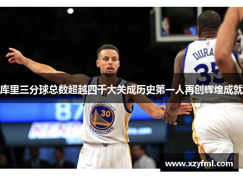 库里三分球总数超越四千大关成历史第一人再创辉煌成就