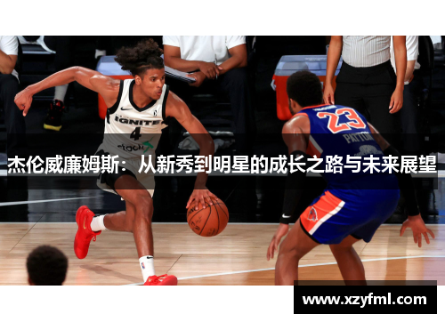 杰伦威廉姆斯：从新秀到明星的成长之路与未来展望