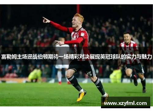 富勒姆主场迎战伯顿期待一场精彩对决展现英冠球队的实力与魅力