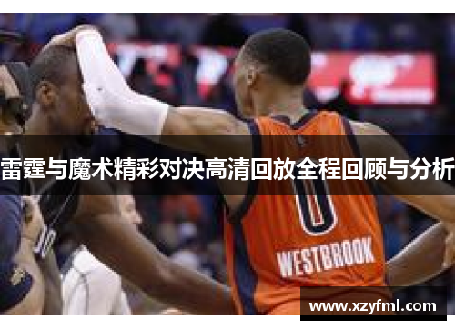 雷霆与魔术精彩对决高清回放全程回顾与分析
