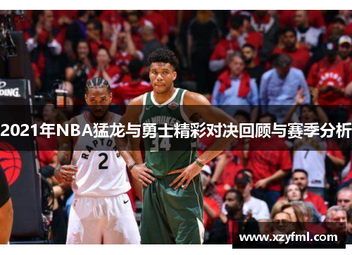 2021年NBA猛龙与勇士精彩对决回顾与赛季分析